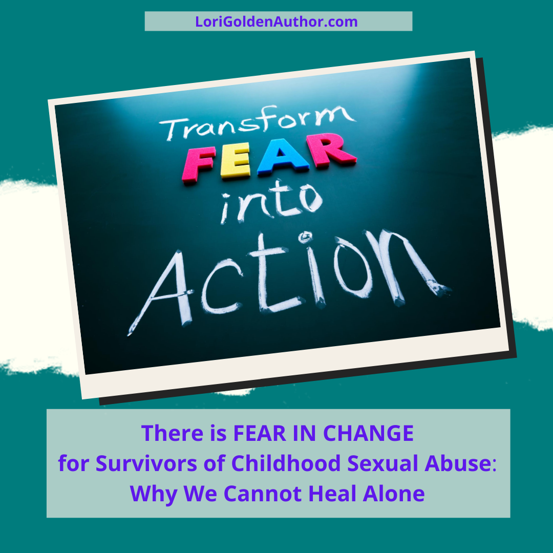 There is FEAR IN CHANGE for Survivors of Childhood Sexual Abuse: Why We Cannot Heal Alone